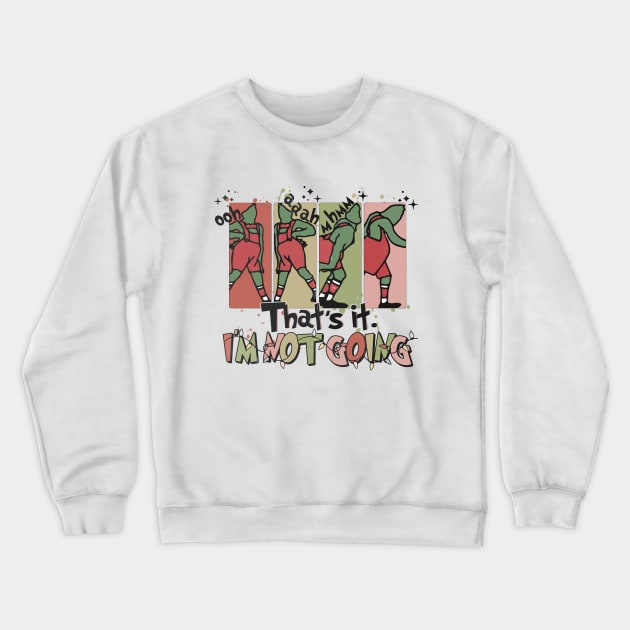 That's It I'm not Going Crewneck Sweatshirt by anonshirt